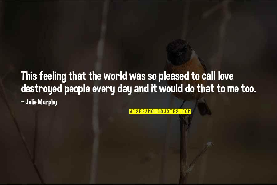 Lockyer V Quotes By Julie Murphy: This feeling that the world was so pleased