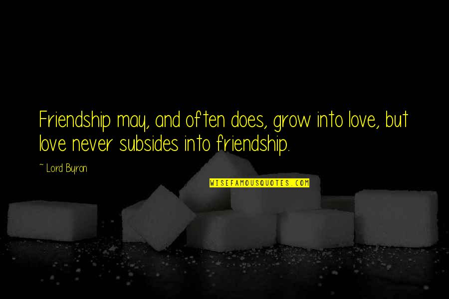 Loco Por Mary Quotes By Lord Byron: Friendship may, and often does, grow into love,