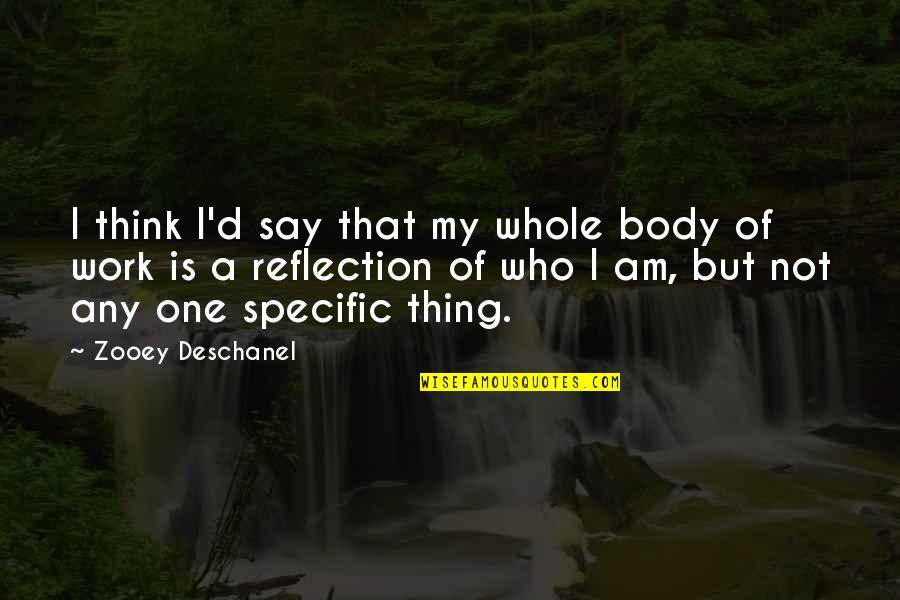 Loco Por Mary Quotes By Zooey Deschanel: I think I'd say that my whole body