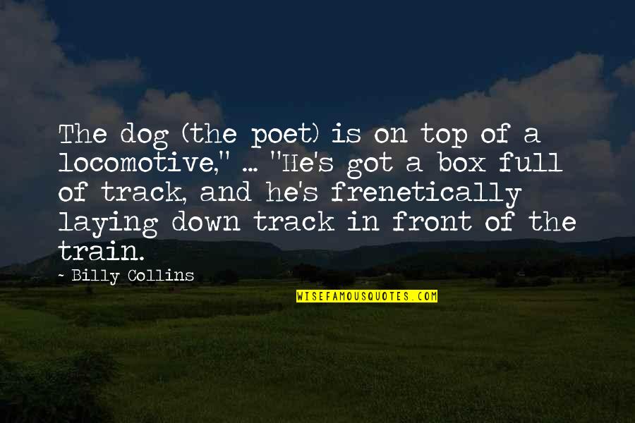 Locomotive Quotes By Billy Collins: The dog (the poet) is on top of