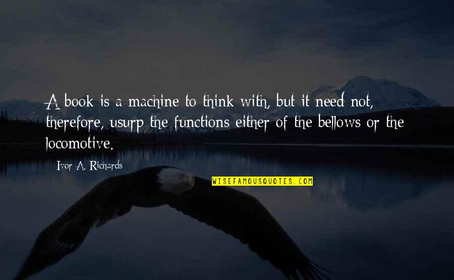 Locomotive Quotes By Ivor A. Richards: A book is a machine to think with,