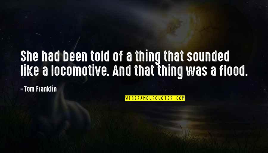 Locomotive Quotes By Tom Franklin: She had been told of a thing that