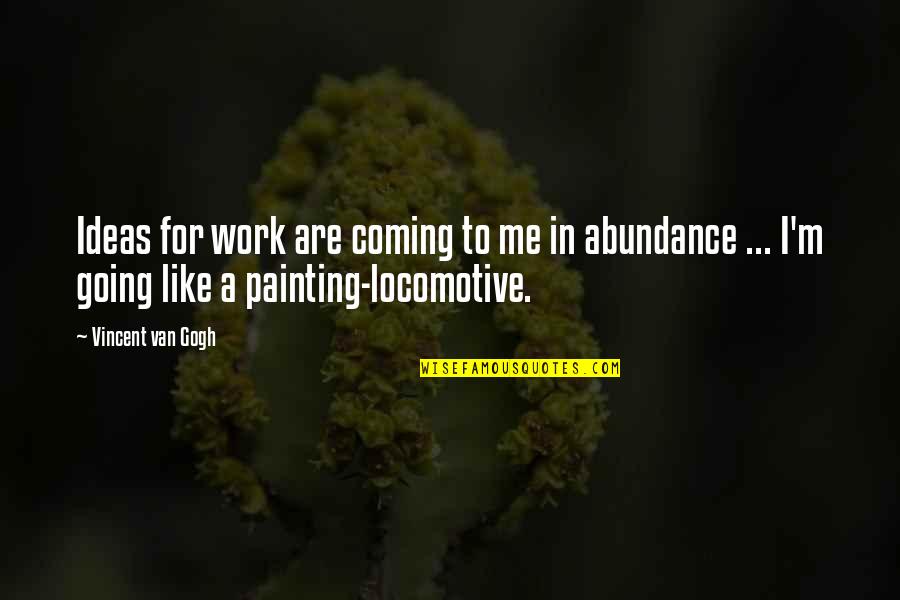 Locomotive Quotes By Vincent Van Gogh: Ideas for work are coming to me in