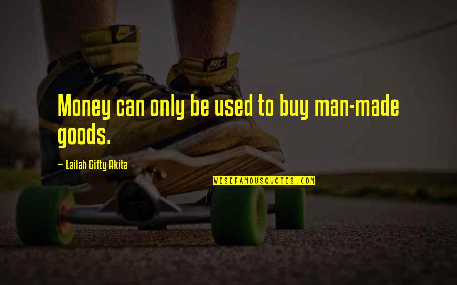 Locomotive Related Quotes By Lailah Gifty Akita: Money can only be used to buy man-made