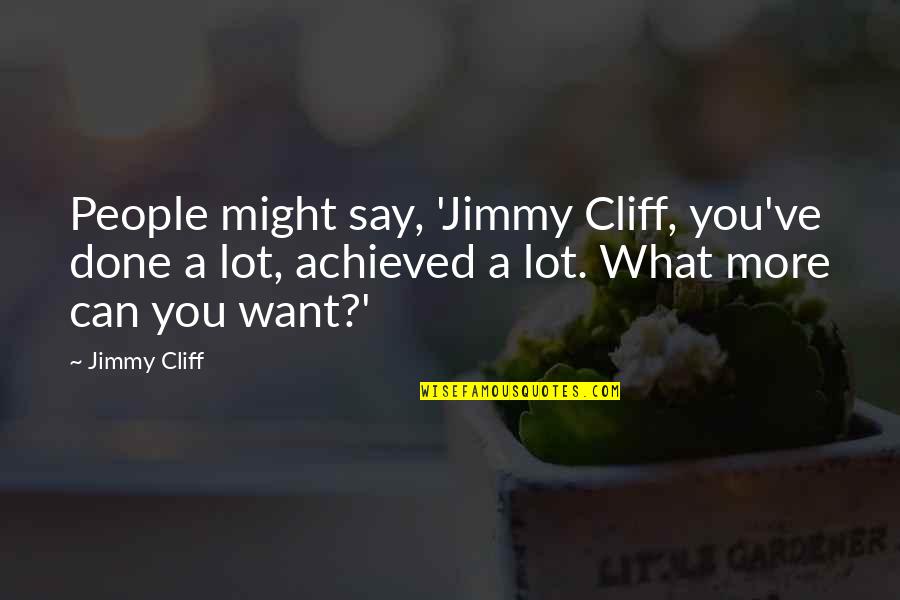 Locomotives El Quotes By Jimmy Cliff: People might say, 'Jimmy Cliff, you've done a