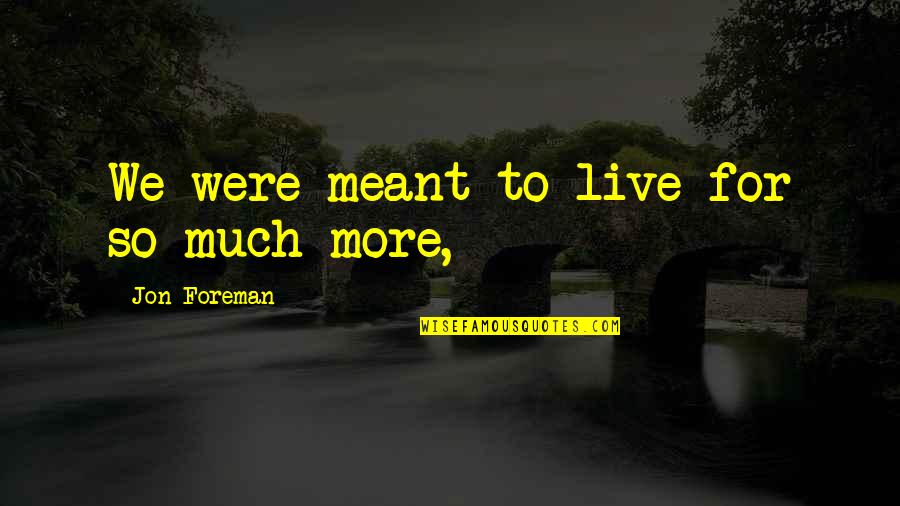 Locomotives Trains Quotes By Jon Foreman: We were meant to live for so much Locomotives Trains Quotes By Jon Foreman: We were meant to live for so much
