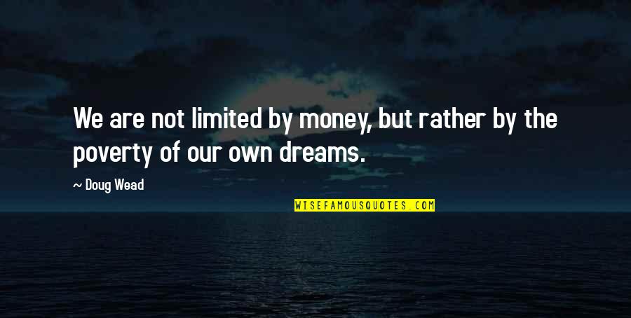 Locomotores Quotes By Doug Wead: We are not limited by money, but rather