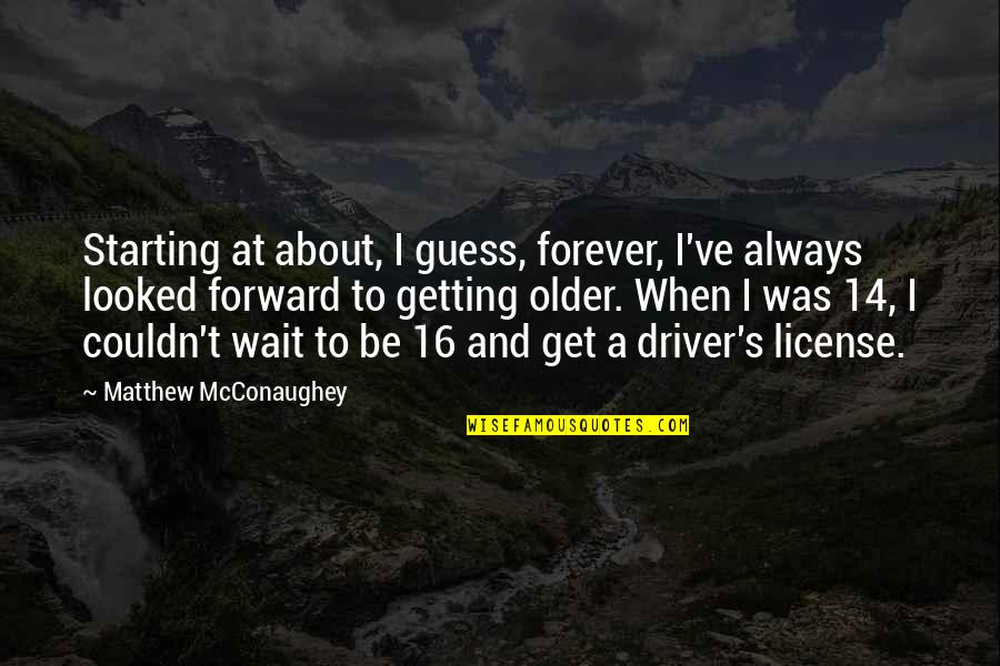 Locomotores Quotes By Matthew McConaughey: Starting at about, I guess, forever, I've always