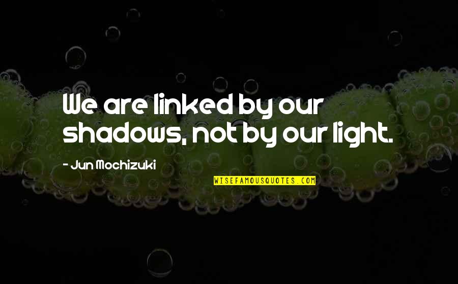 Loconsolo Paints Quotes By Jun Mochizuki: We are linked by our shadows, not by
