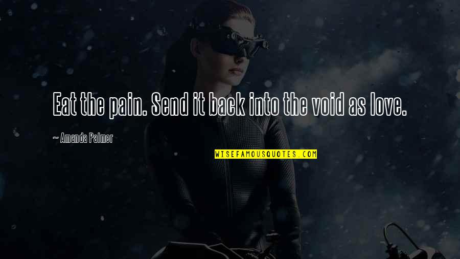 Locos De Ira Quotes By Amanda Palmer: Eat the pain. Send it back into the Locos De Ira Quotes By Amanda Palmer: Eat the pain. Send it back into the