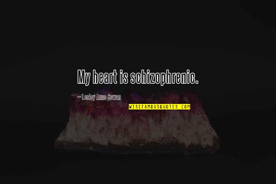 Locos Por Quotes By Lesley Anne Cowan: My heart is schizophrenic. Locos Por Quotes By Lesley Anne Cowan: My heart is schizophrenic.