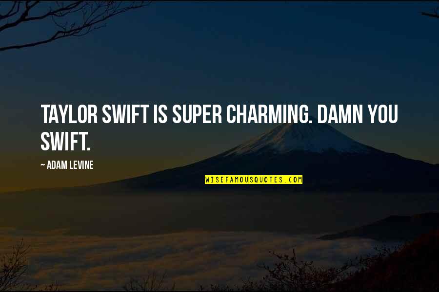 Locquic 7649 Quotes By Adam Levine: Taylor Swift is super charming. Damn you Swift.