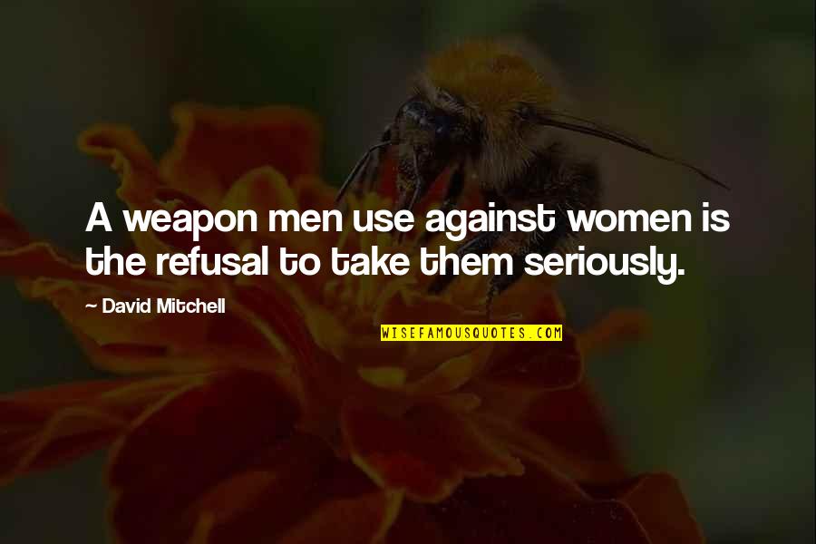 Locrian Natural 2 Quotes By David Mitchell: A weapon men use against women is the