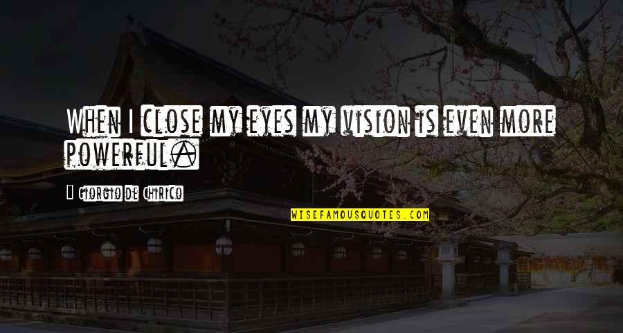 Locsin Angel Quotes By Giorgio De Chirico: When I close my eyes my vision is