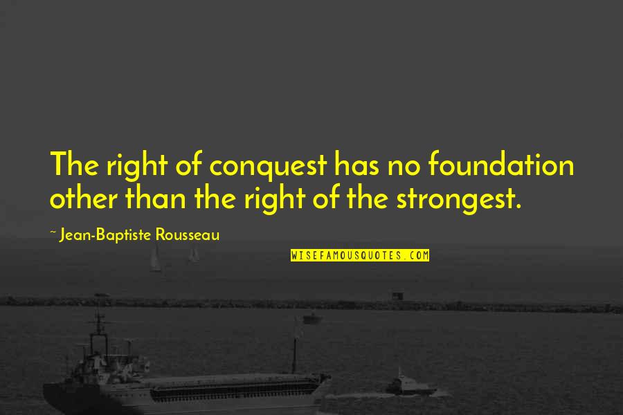 Locsin Nursing Quotes By Jean-Baptiste Rousseau: The right of conquest has no foundation other