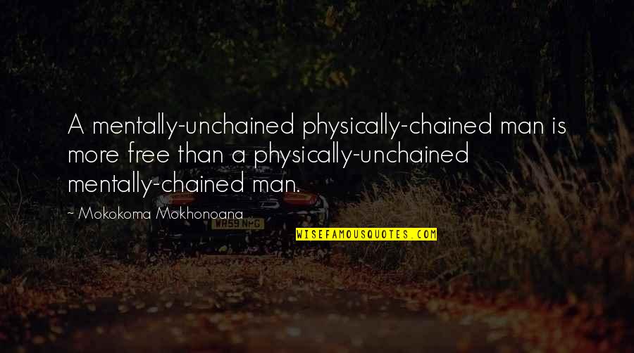 Locurcio Midland Quotes By Mokokoma Mokhonoana: A mentally-unchained physically-chained man is more free than
