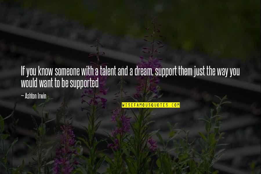 Locurile Care Quotes By Ashton Irwin: If you know someone with a talent and