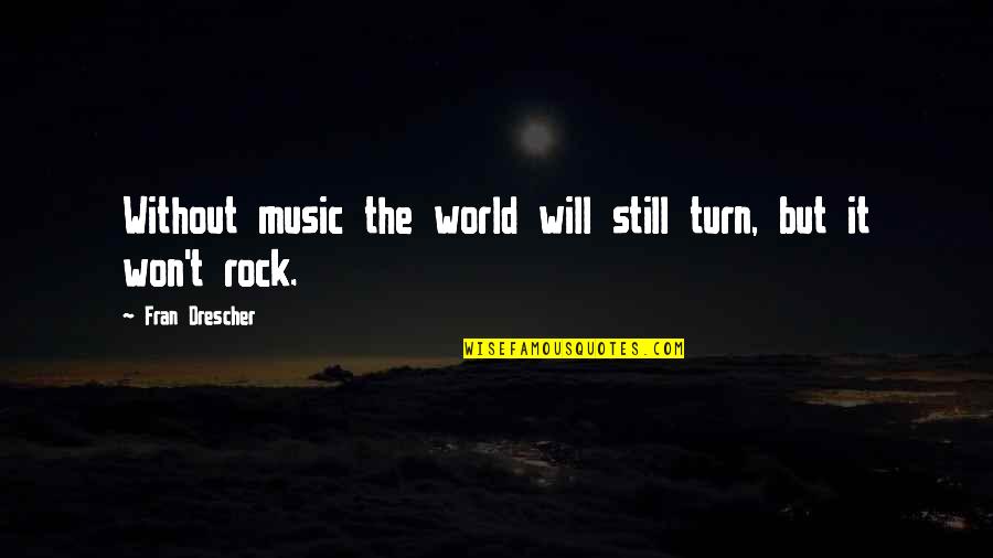 Locurile Culturii Quotes By Fran Drescher: Without music the world will still turn, but Locurile Culturii Quotes By Fran Drescher: Without music the world will still turn, but