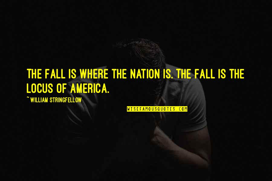 Locus Quotes By William Stringfellow: The Fall is where the nation is. The Locus Quotes By William Stringfellow: The Fall is where the nation is. The