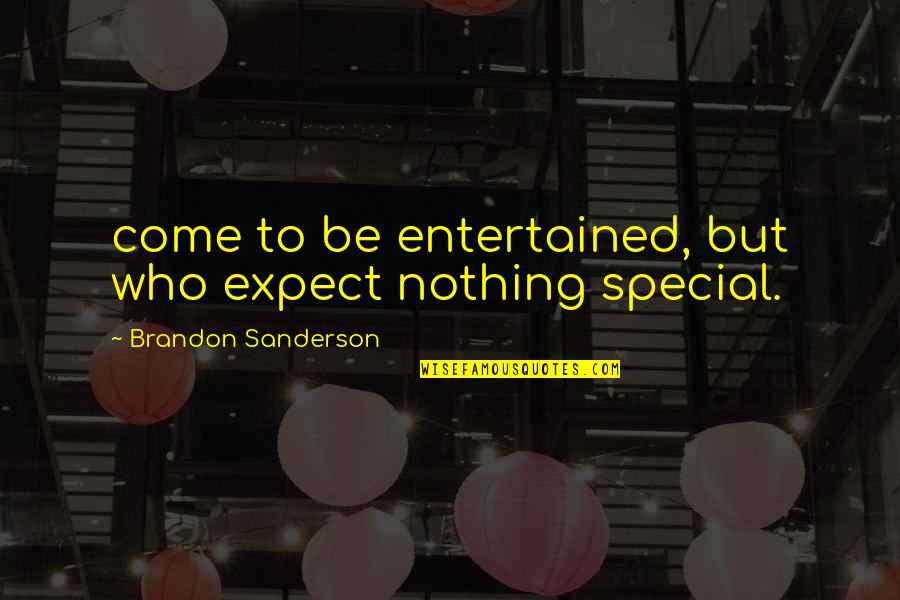 Locus Standi Quotes By Brandon Sanderson: come to be entertained, but who expect nothing Locus Standi Quotes By Brandon Sanderson: come to be entertained, but who expect nothing