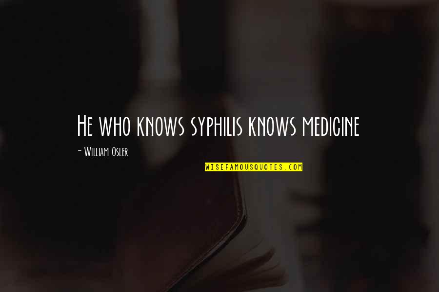 Locutions Of Mary Quotes By William Osler: He who knows syphilis knows medicine Locutions Of Mary Quotes By William Osler: He who knows syphilis knows medicine