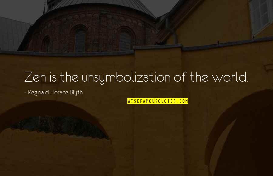 Locutions Quotes By Reginald Horace Blyth: Zen is the unsymbolization of the world.