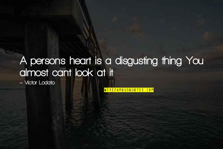 Lodato Quotes By Victor Lodato: A person's heart is a disgusting thing. You