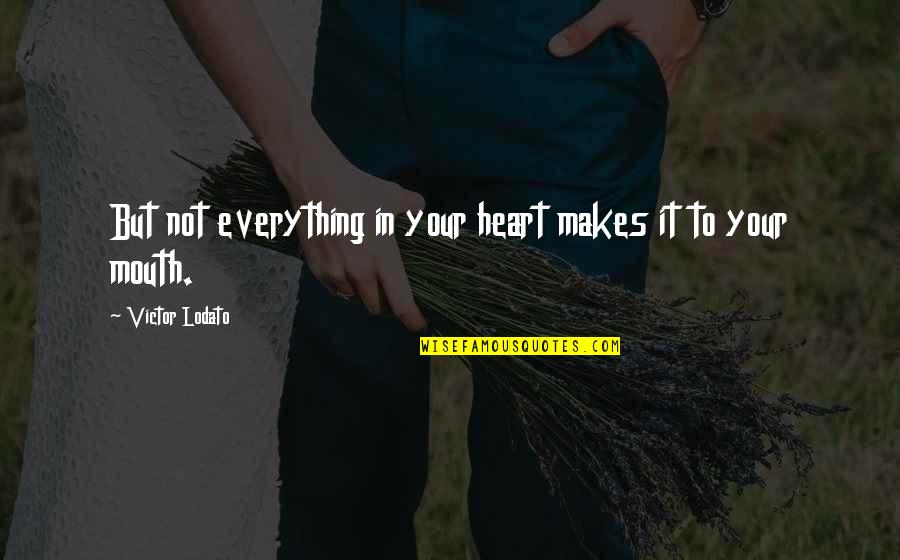 Lodato Quotes By Victor Lodato: But not everything in your heart makes it