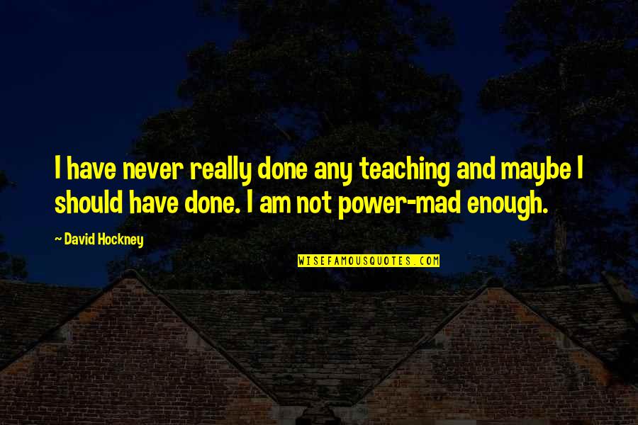 Lodeiro Md Quotes By David Hockney: I have never really done any teaching and Lodeiro Md Quotes By David Hockney: I have never really done any teaching and