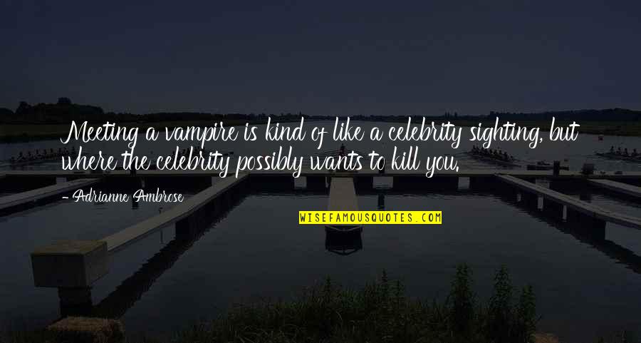 Lodeiro Seattle Quotes By Adrianne Ambrose: Meeting a vampire is kind of like a Lodeiro Seattle Quotes By Adrianne Ambrose: Meeting a vampire is kind of like a
