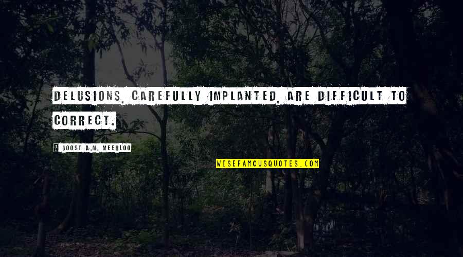 Lodemine Quotes By Joost A.M. Meerloo: Delusions, carefully implanted, are difficult to correct.