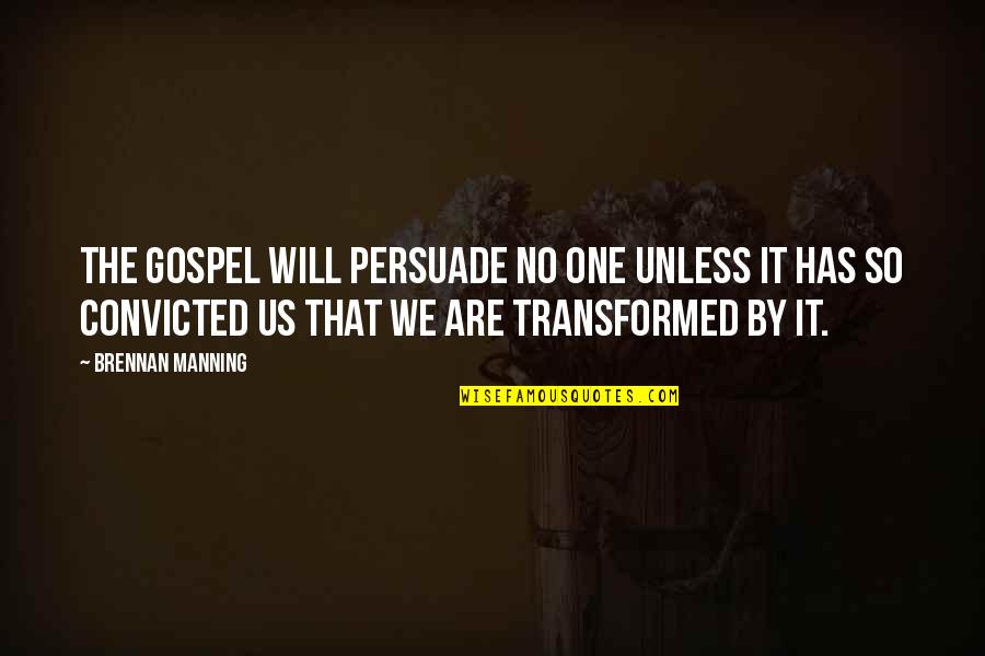 Loden Foundation Quotes By Brennan Manning: The gospel will persuade no one unless it Loden Foundation Quotes By Brennan Manning: The gospel will persuade no one unless it