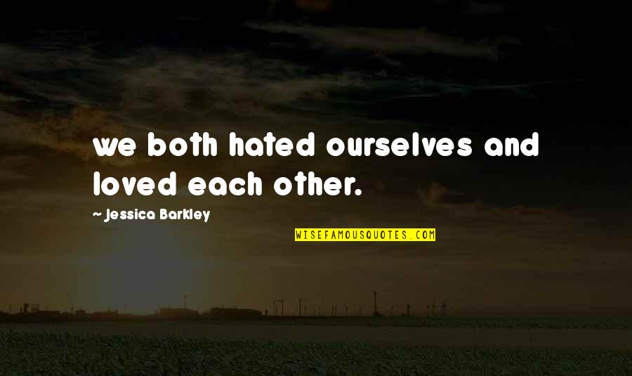 Loderick Cook Quotes By Jessica Barkley: we both hated ourselves and loved each other.