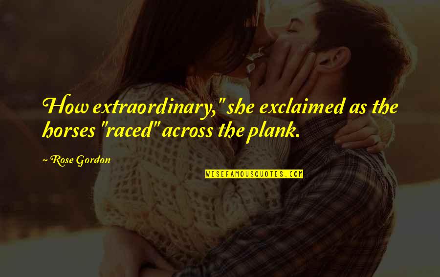 Lodestar Travel Quotes By Rose Gordon: How extraordinary," she exclaimed as the horses "raced"