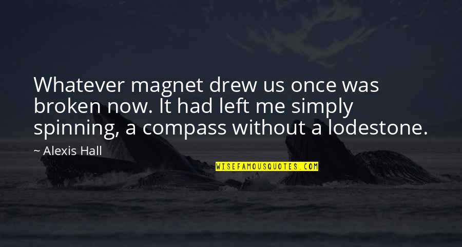 Lodestone Quotes By Alexis Hall: Whatever magnet drew us once was broken now.