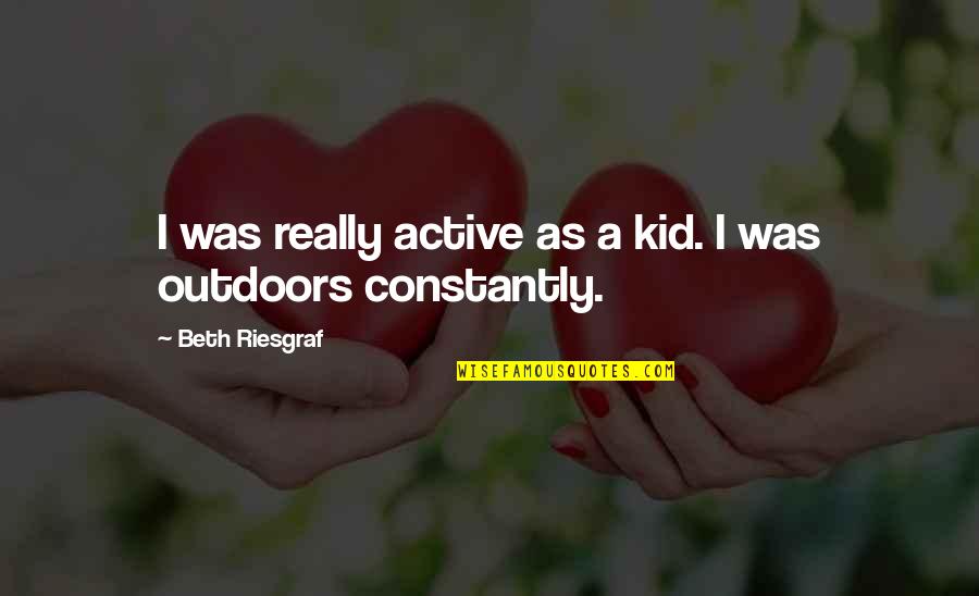 Lodestone Quotes By Beth Riesgraf: I was really active as a kid. I