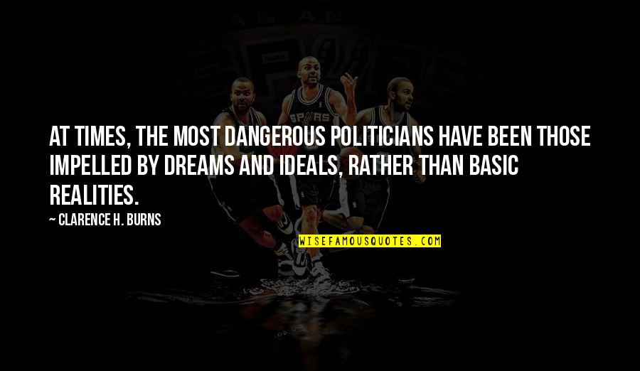 Lodestone Quotes By Clarence H. Burns: At times, the most dangerous politicians have been