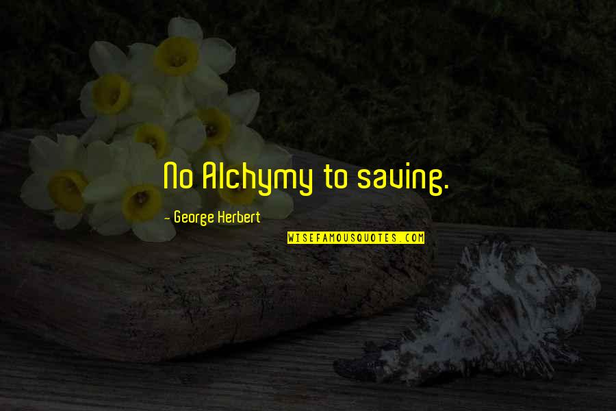 Lodestone Quotes By George Herbert: No Alchymy to saving.