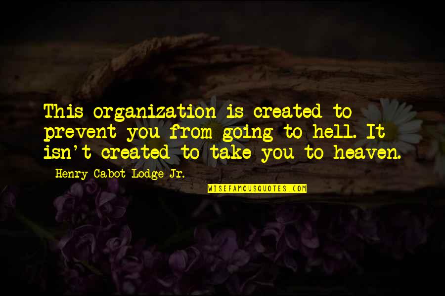 Lodge Quotes By Henry Cabot Lodge Jr.: This organization is created to prevent you from