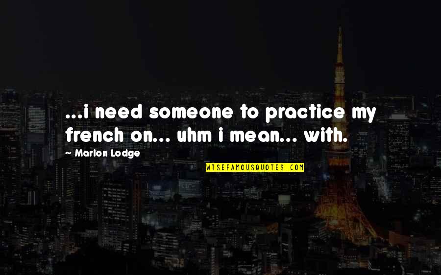 Lodge Quotes By Marlon Lodge: ...i need someone to practice my french on...