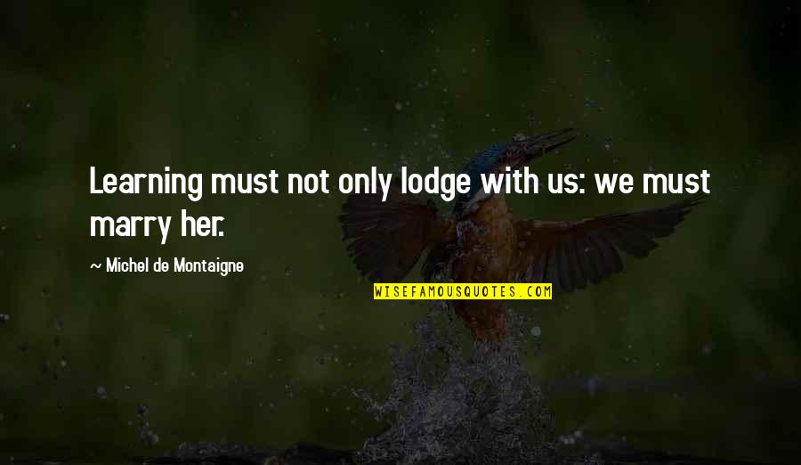 Lodge Quotes By Michel De Montaigne: Learning must not only lodge with us: we