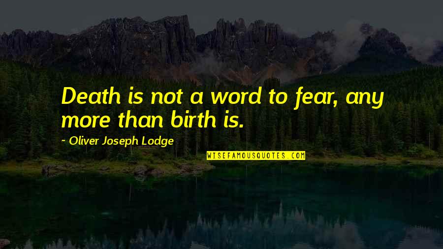 Lodge Quotes By Oliver Joseph Lodge: Death is not a word to fear, any