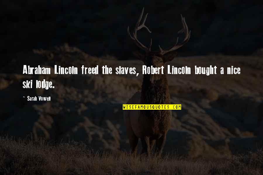 Lodge Quotes By Sarah Vowell: Abraham Lincoln freed the slaves, Robert Lincoln bought