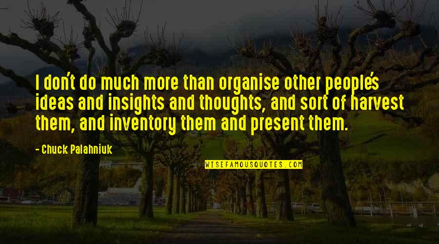 Lodge Style Quotes By Chuck Palahniuk: I don't do much more than organise other