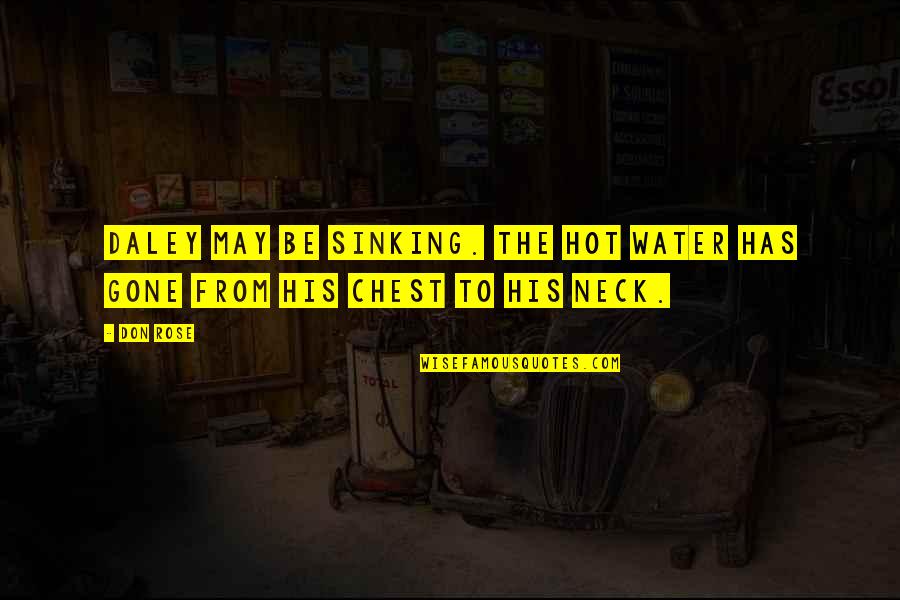 Lodge Style Quotes By Don Rose: Daley may be sinking. The hot water has