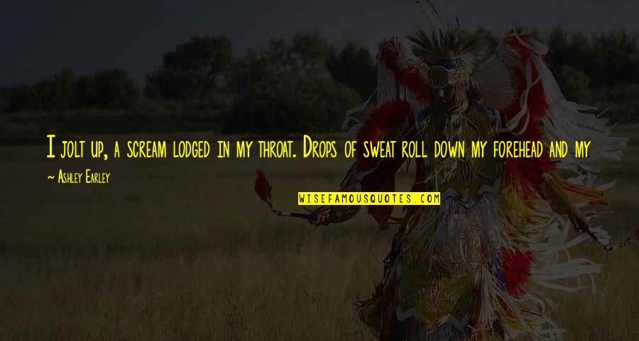 Lodged In Throat Quotes By Ashley Earley: I jolt up, a scream lodged in my Lodged In Throat Quotes By Ashley Earley: I jolt up, a scream lodged in my