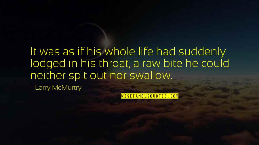 Lodged In Throat Quotes By Larry McMurtry: It was as if his whole life had Lodged In Throat Quotes By Larry McMurtry: It was as if his whole life had
