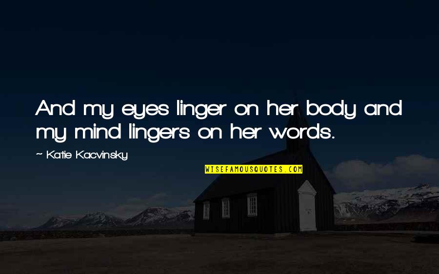 Lodged Kidney Quotes By Katie Kacvinsky: And my eyes linger on her body and Lodged Kidney Quotes By Katie Kacvinsky: And my eyes linger on her body and