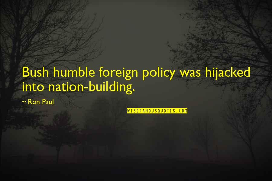 Lodged Kidney Quotes By Ron Paul: Bush humble foreign policy was hijacked into nation-building.