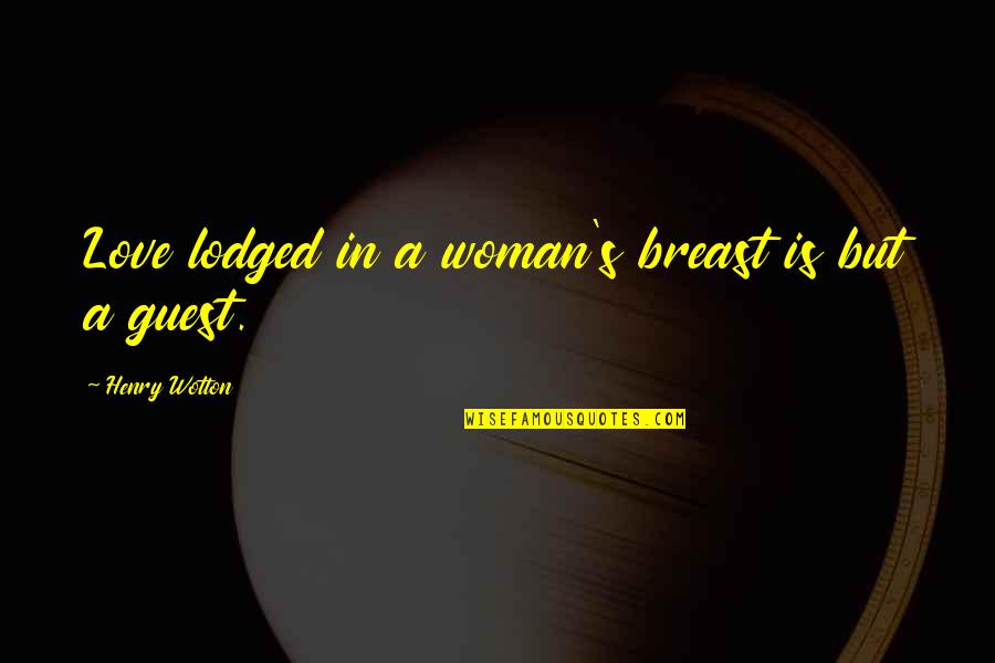 Lodged Quotes By Henry Wotton: Love lodged in a woman's breast is but